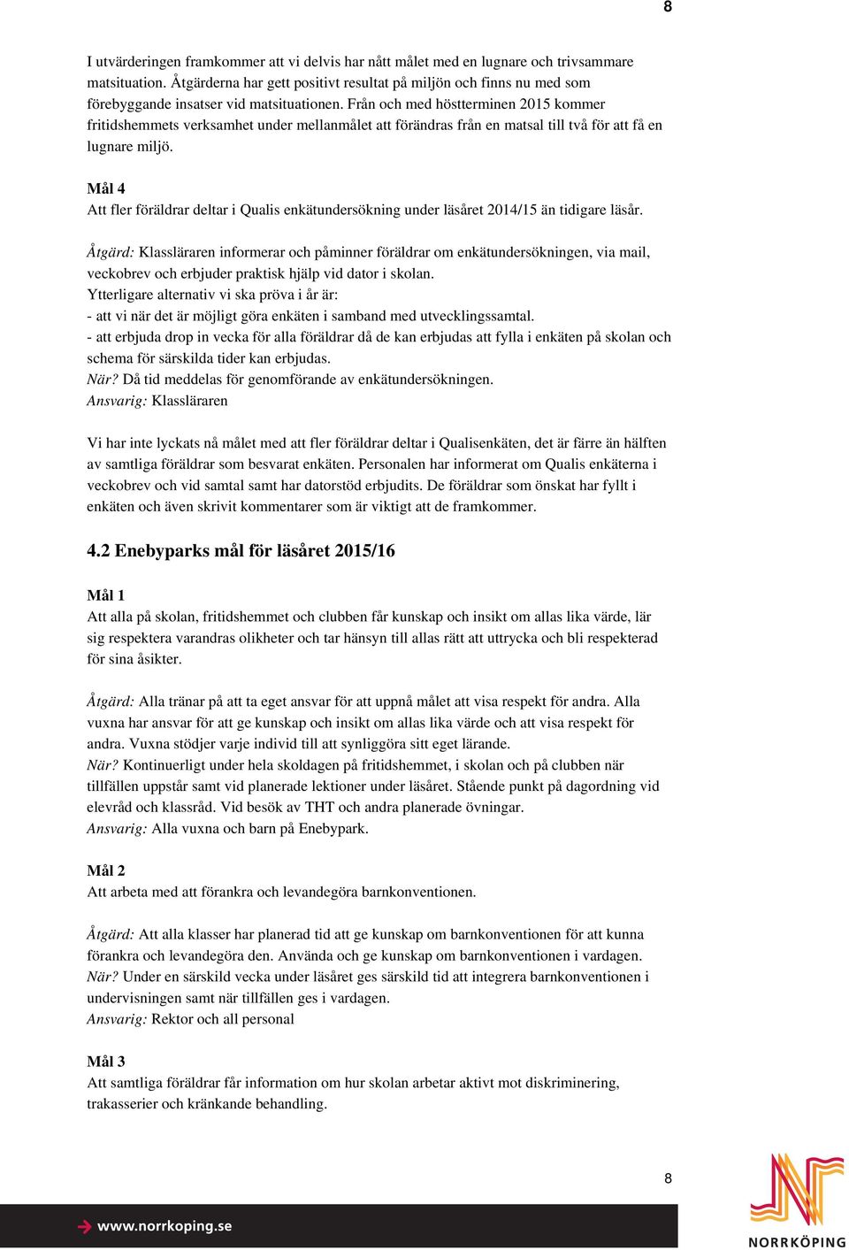 Från och med höstterminen 2015 kommer fritidshemmets verksamhet under mellanmålet att förändras från en matsal till två för att få en lugnare miljö.