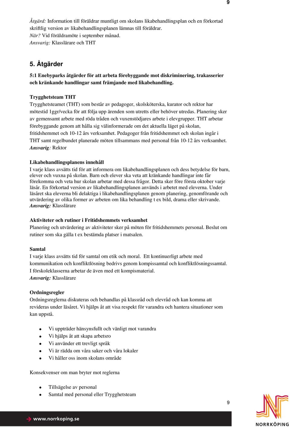 Trygghetsteam THT Trygghetsteamet (THT) som består av pedagoger, skolsköterska, kurator och rektor har mötestid 1ggr/vecka för att följa upp ärenden som utretts eller behöver utredas.