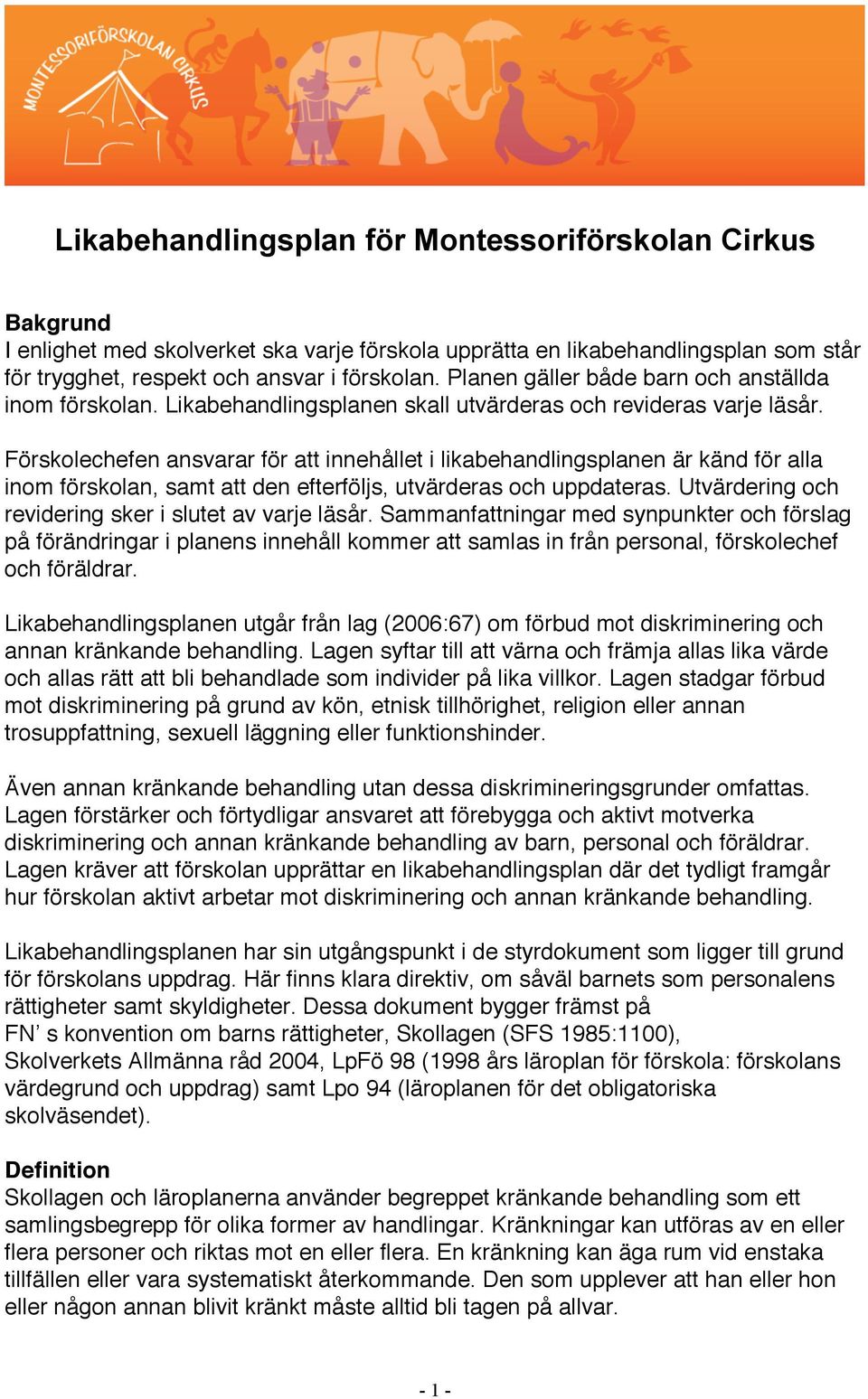 Förskolechefen ansvarar för att innehållet i likabehandlingsplanen är känd för alla inom förskolan, samt att den efterföljs, utvärderas och uppdateras.