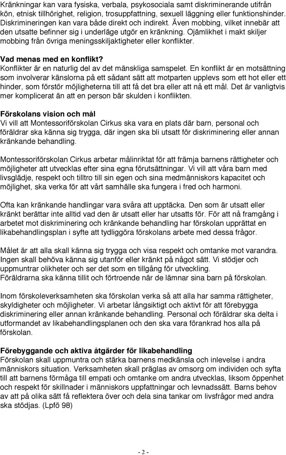 Ojämlikhet i makt skiljer mobbing från övriga meningsskiljaktigheter eller konflikter. Vad menas med en konflikt? Konflikter är en naturlig del av det mänskliga samspelet.