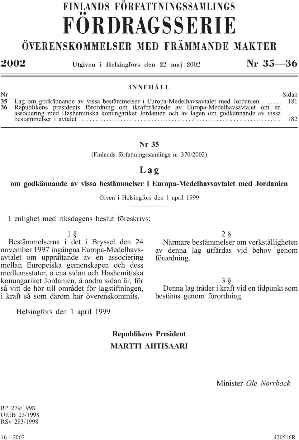 .. 181 36 Republikens presidents förordning om ikraftträdande av Europa-Medelhavsavtalet om en associering med Hashemitiska konungariket Jordanien och av lagen om godkännande av vissa bestämmelser i