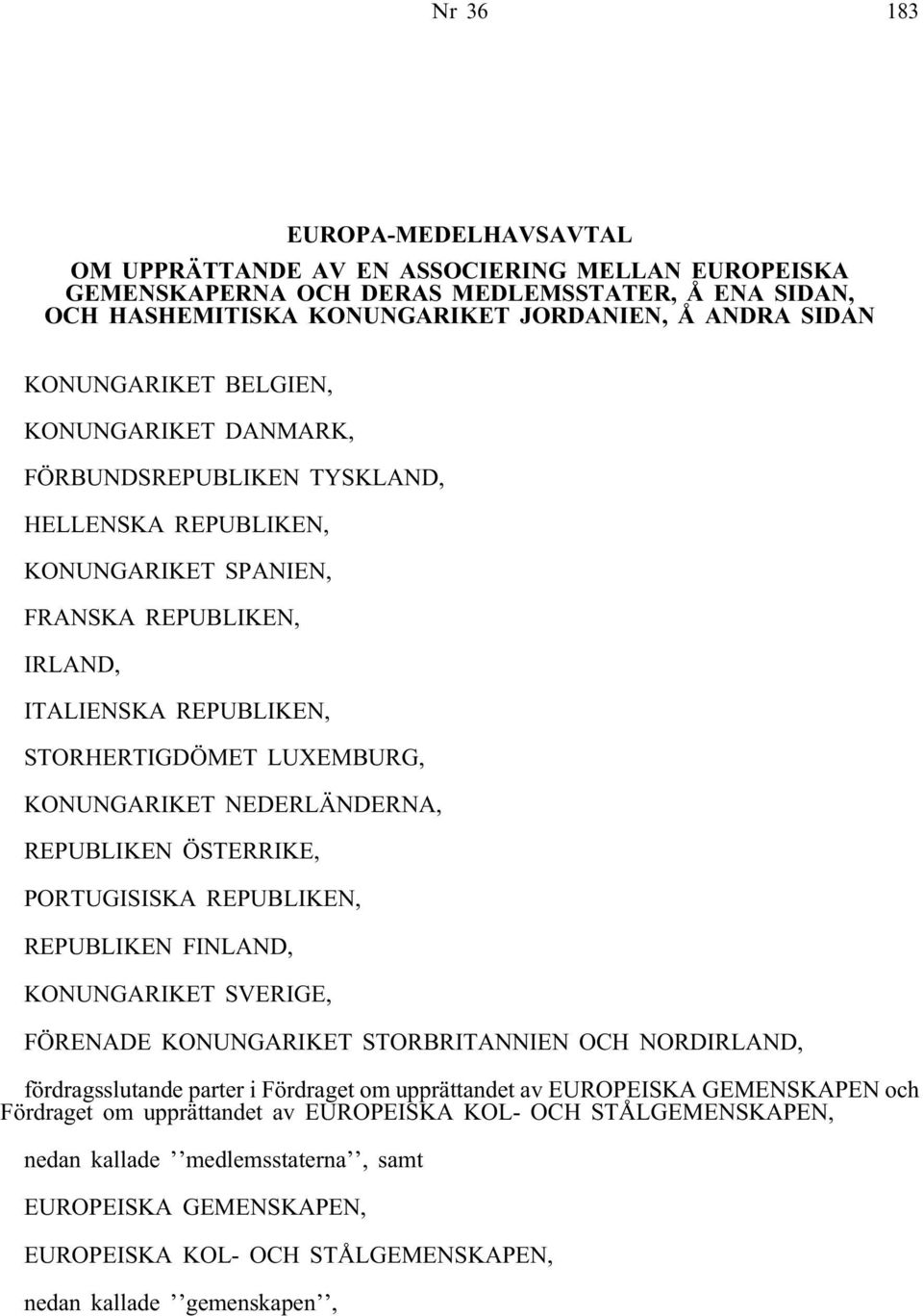 KONUNGARIKET NEDERLÄNDERNA, REPUBLIKEN ÖSTERRIKE, PORTUGISISKA REPUBLIKEN, REPUBLIKEN FINLAND, KONUNGARIKET SVERIGE, FÖRENADE KONUNGARIKET STORBRITANNIEN OCH NORDIRLAND, fördragsslutande parter i