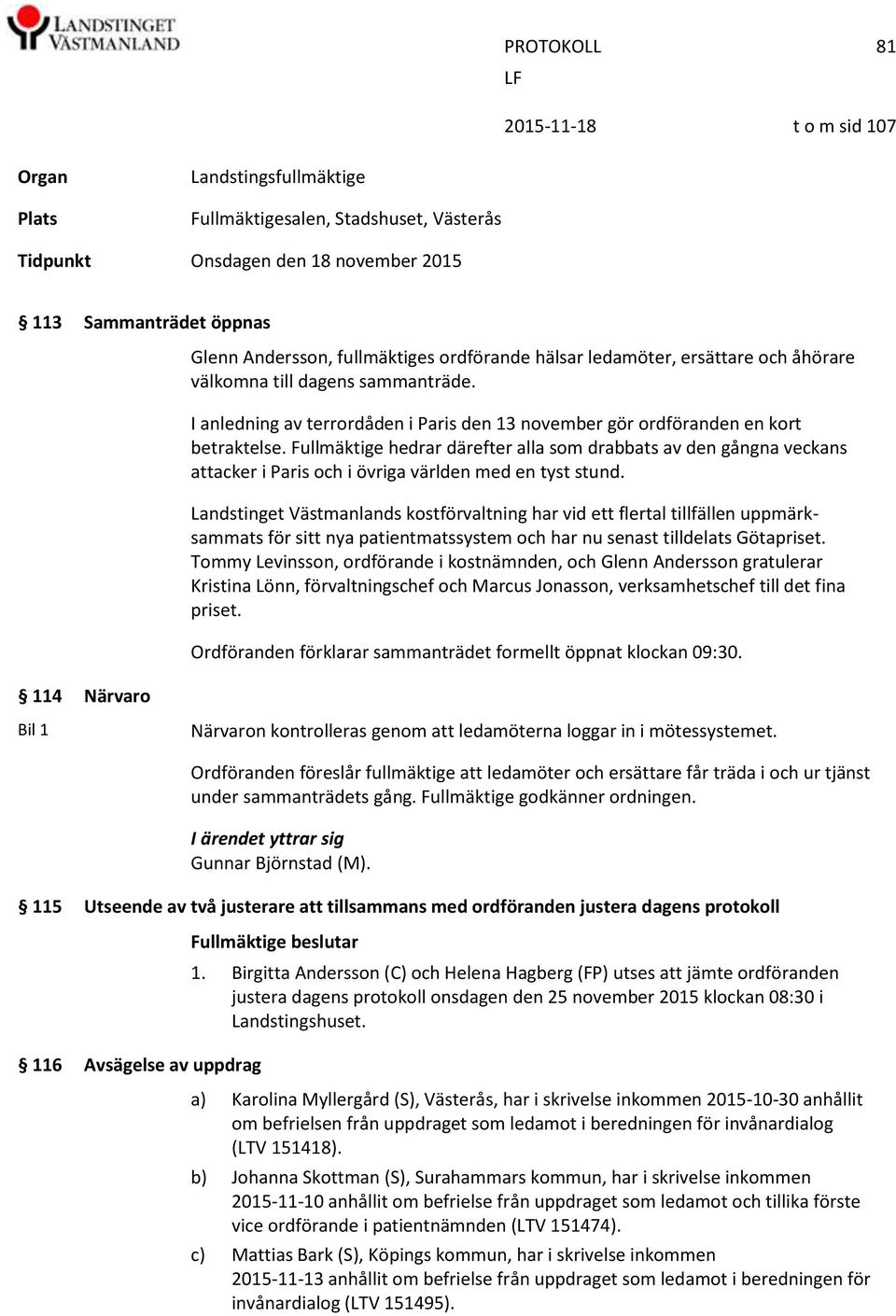 Fullmäktige hedrar därefter alla som drabbats av den gångna veckans attacker i Paris och i övriga världen med en tyst stund.