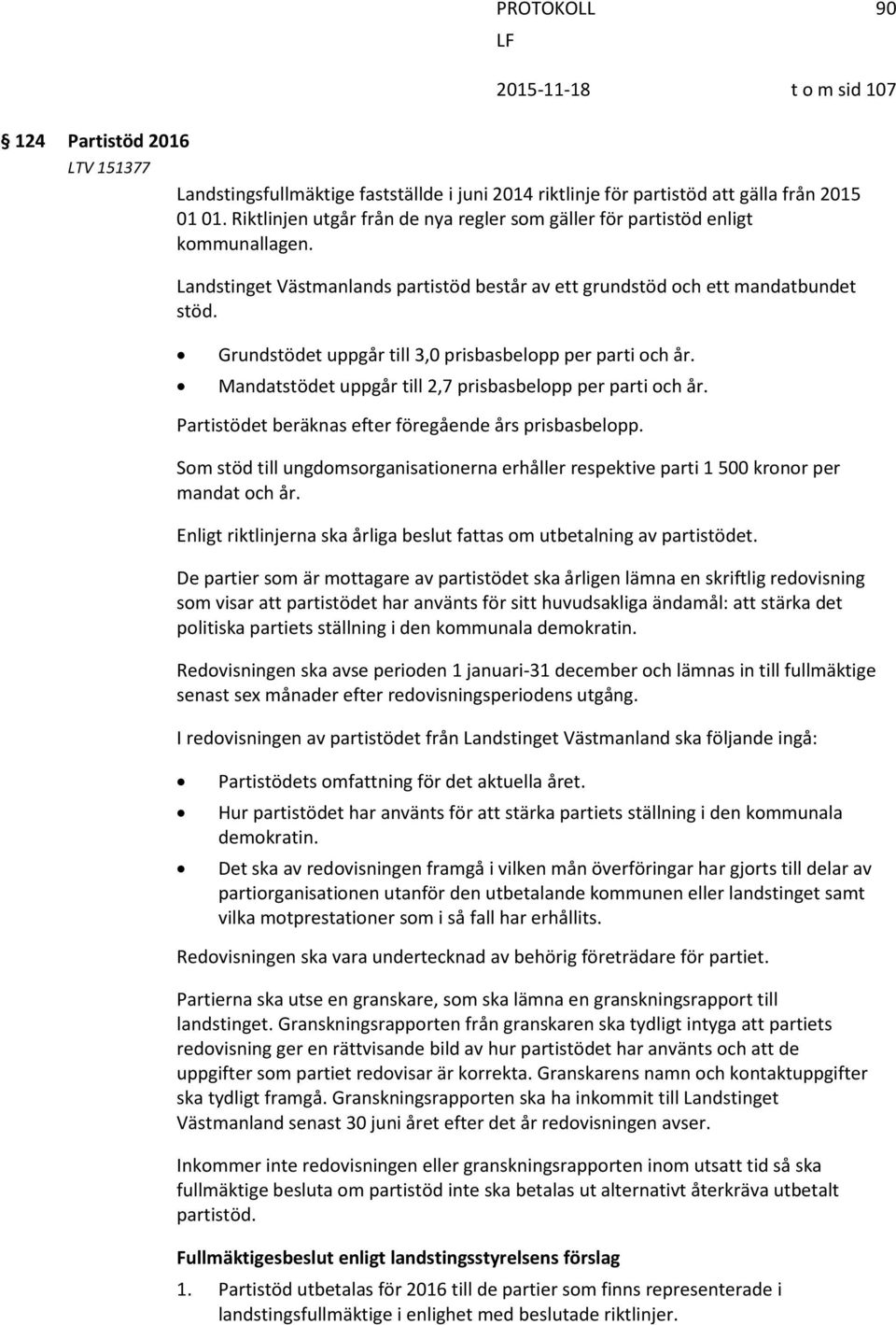 Grundstödet uppgår till 3,0 prisbasbelopp per parti och år. Mandatstödet uppgår till 2,7 prisbasbelopp per parti och år. Partistödet beräknas efter föregående års prisbasbelopp.