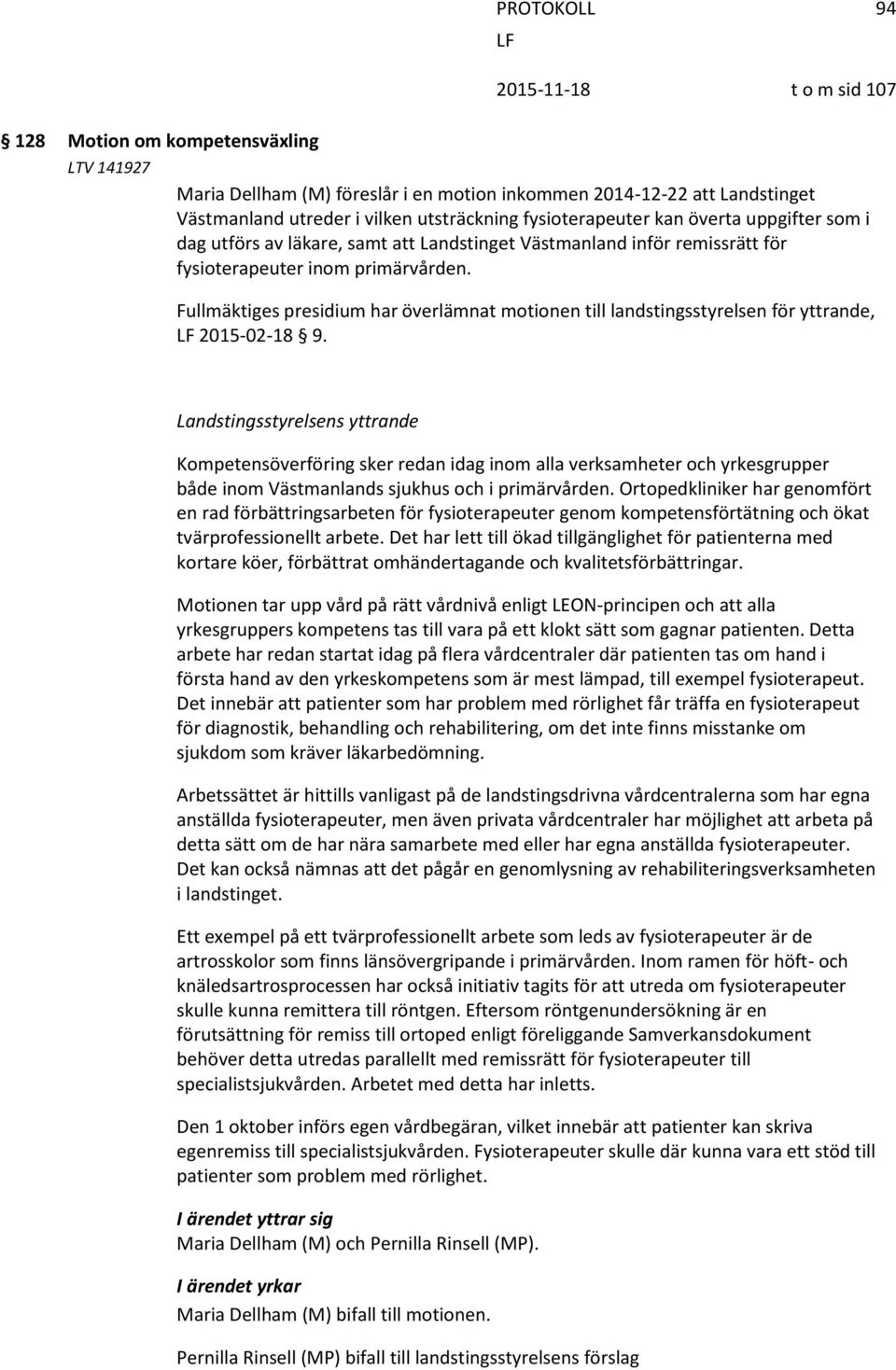 Fullmäktiges presidium har överlämnat motionen till landstingsstyrelsen för yttrande, 2015-02-18 9.
