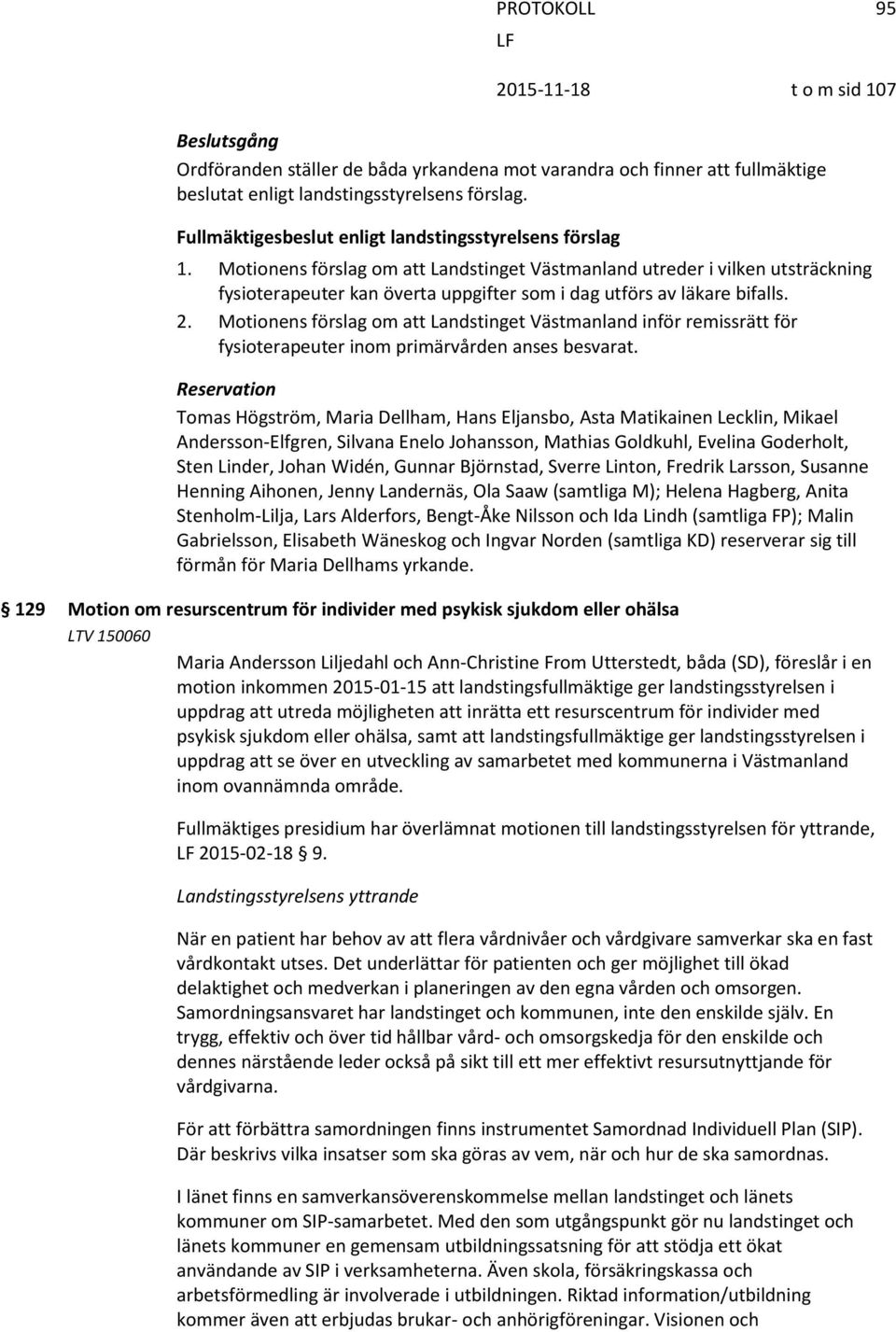 Motionens förslag om att Landstinget Västmanland utreder i vilken utsträckning fysioterapeuter kan överta uppgifter som i dag utförs av läkare bifalls. 2.