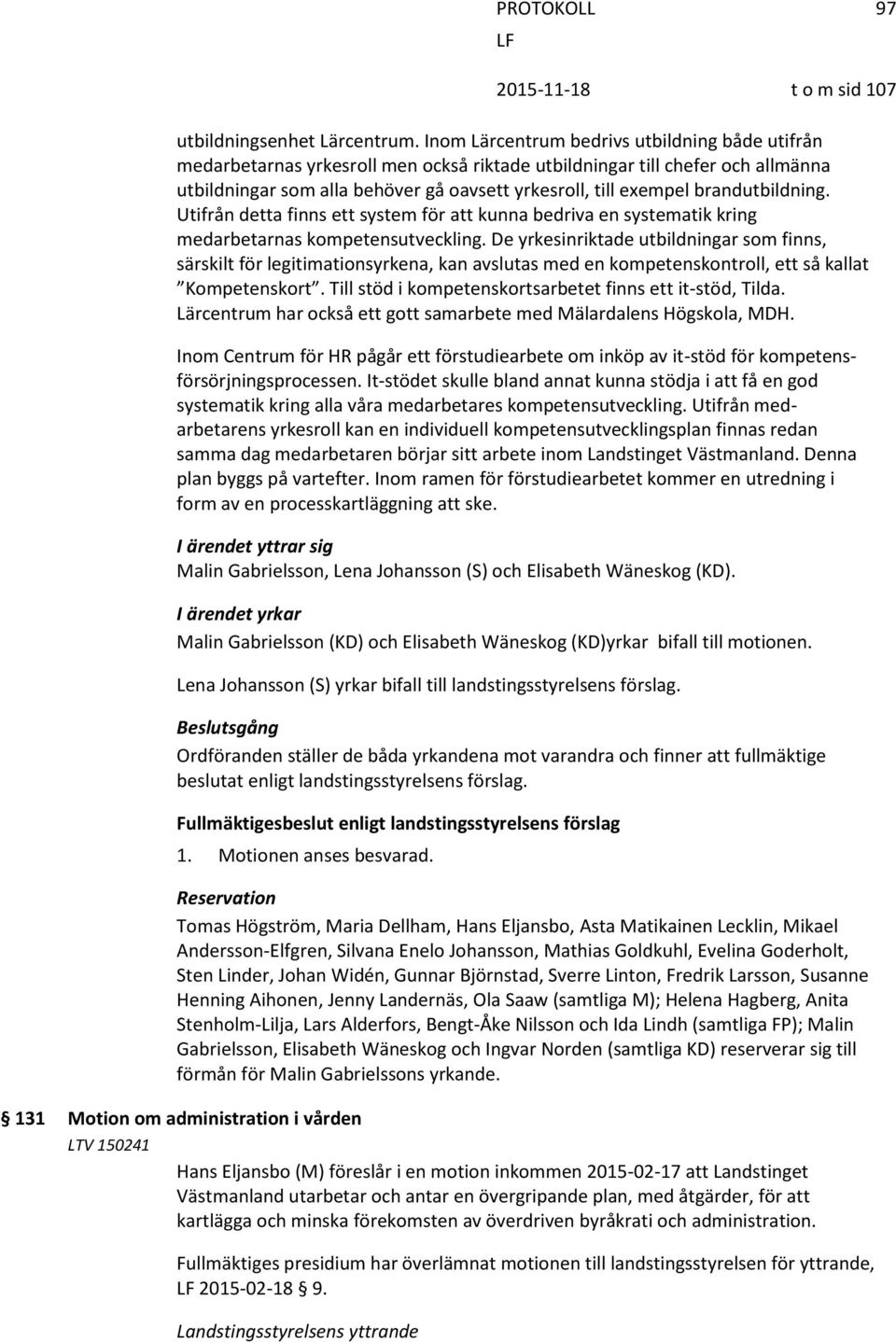 brandutbildning. Utifrån detta finns ett system för att kunna bedriva en systematik kring medarbetarnas kompetensutveckling.