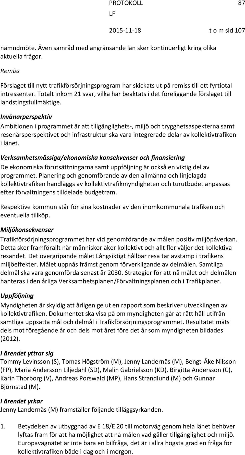 Totalt inkom 21 svar, vilka har beaktats i det föreliggande förslaget till landstingsfullmäktige.