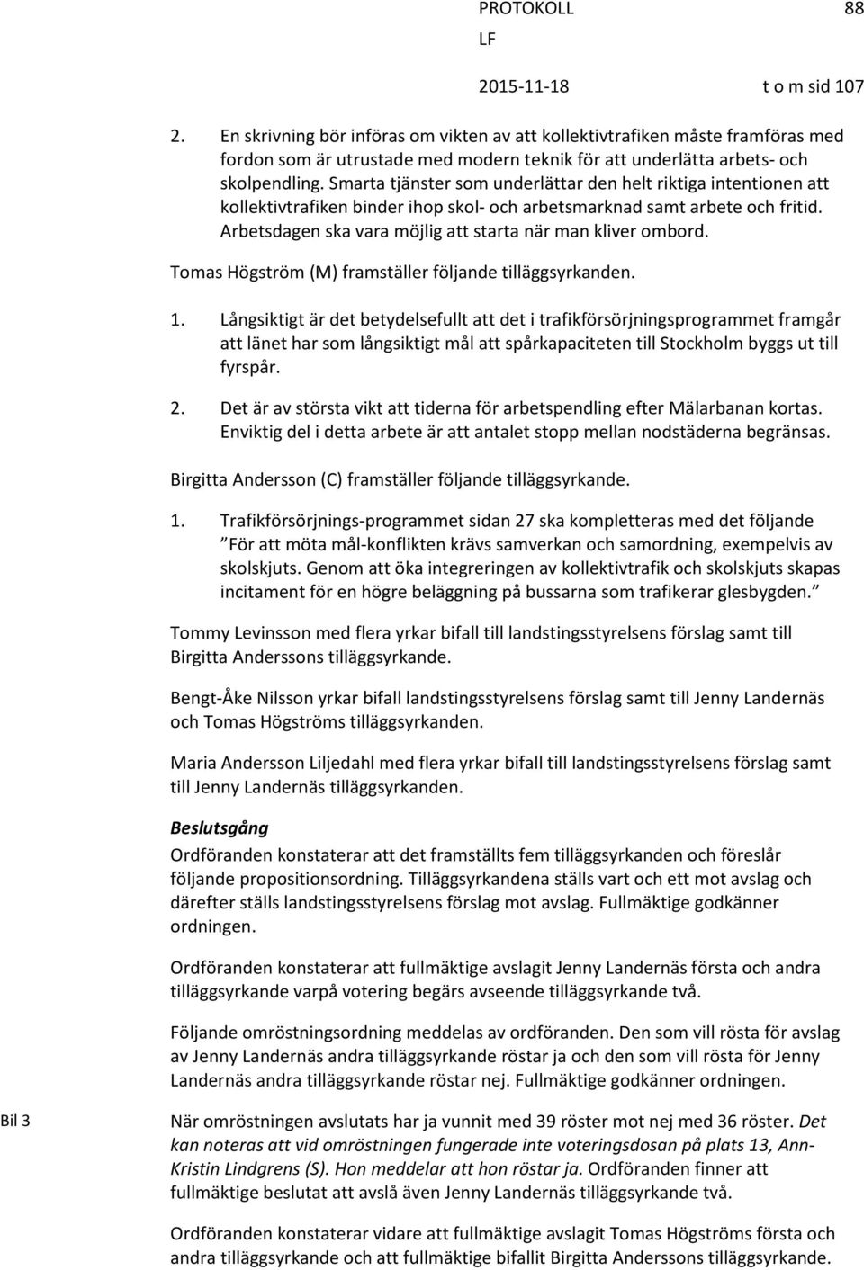 Arbetsdagen ska vara möjlig att starta när man kliver ombord. Tomas Högström (M) framställer följande tilläggsyrkanden. 1.