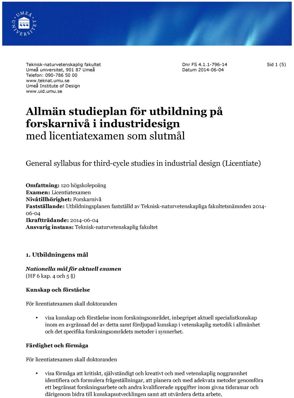 1-796-14 Datum 2014-06-04 Sid 1 (5) Allmän studieplan för utbildning på forskarnivå i industridesign med licentiatexamen som slutmål General syllabus for third-cycle studies in industrial design