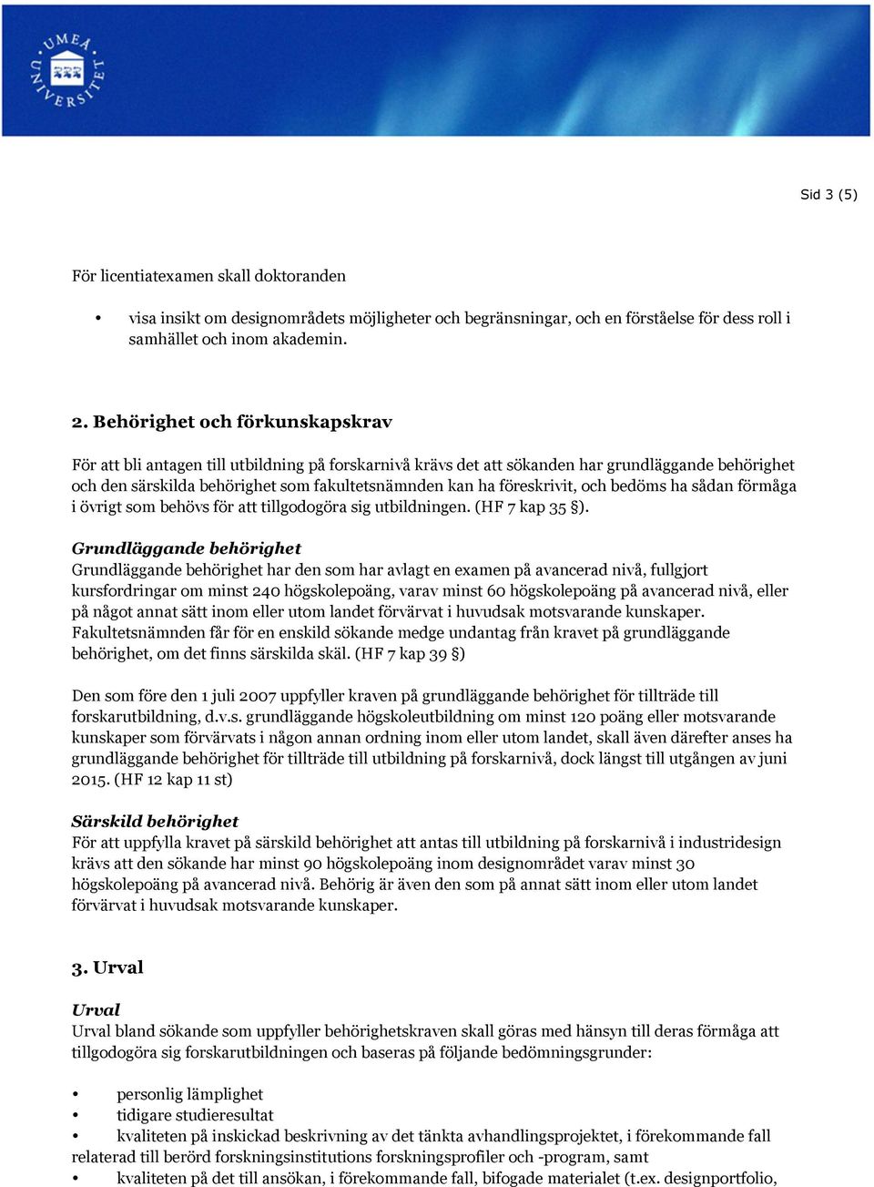 föreskrivit, och bedöms ha sådan förmåga i övrigt som behövs för att tillgodogöra sig utbildningen. (HF 7 kap 35 ).