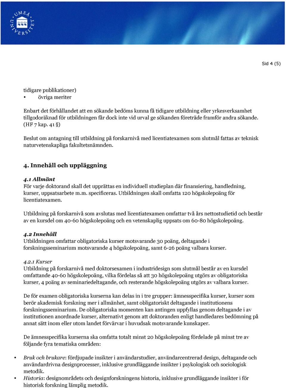 41 ) Beslut om antagning till utbildning på forskarnivå med licentiatexamen som slutmål fattas av teknisk naturvetenskapliga fakultetsnämnden. 4. Innehåll och uppläggning 4.