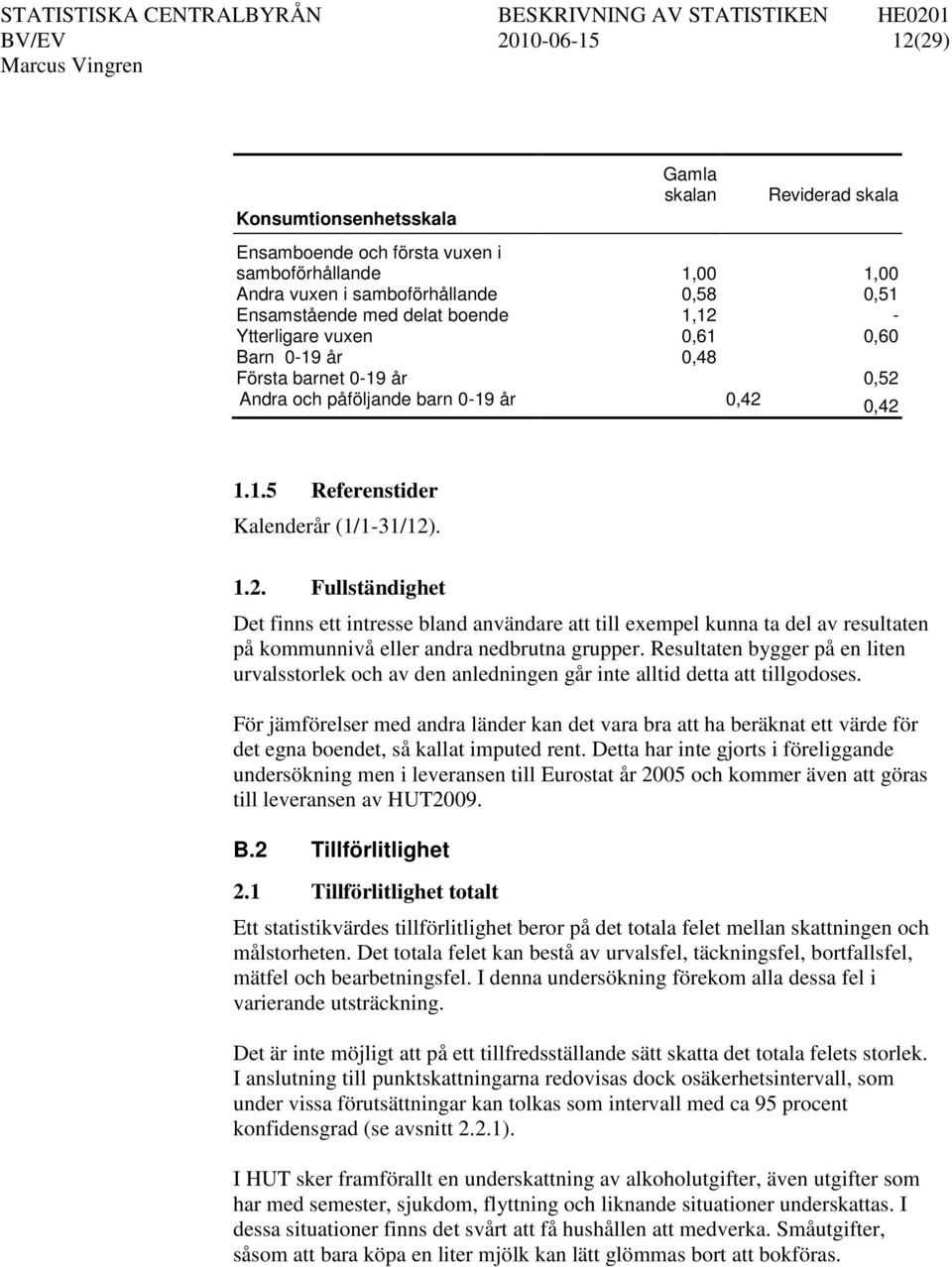 Resultaten bygger på en liten urvalsstorlek och av den anledningen går inte alltid detta att tillgodoses.