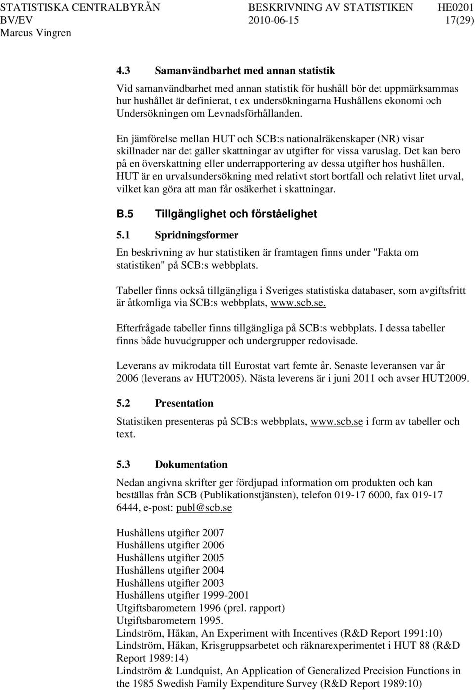 Undersökningen om Levnadsförhållanden. En jämförelse mellan HUT och SCB:s nationalräkenskaper (NR) visar skillnader när det gäller skattningar av utgifter för vissa varuslag.