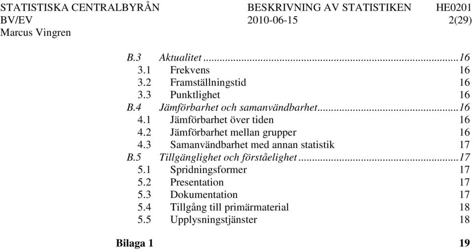 3 Samanvändbarhet med annan statistik 17 B.5 Tillgänglighet och förståelighet... 17 5.1 Spridningsformer 17 5.