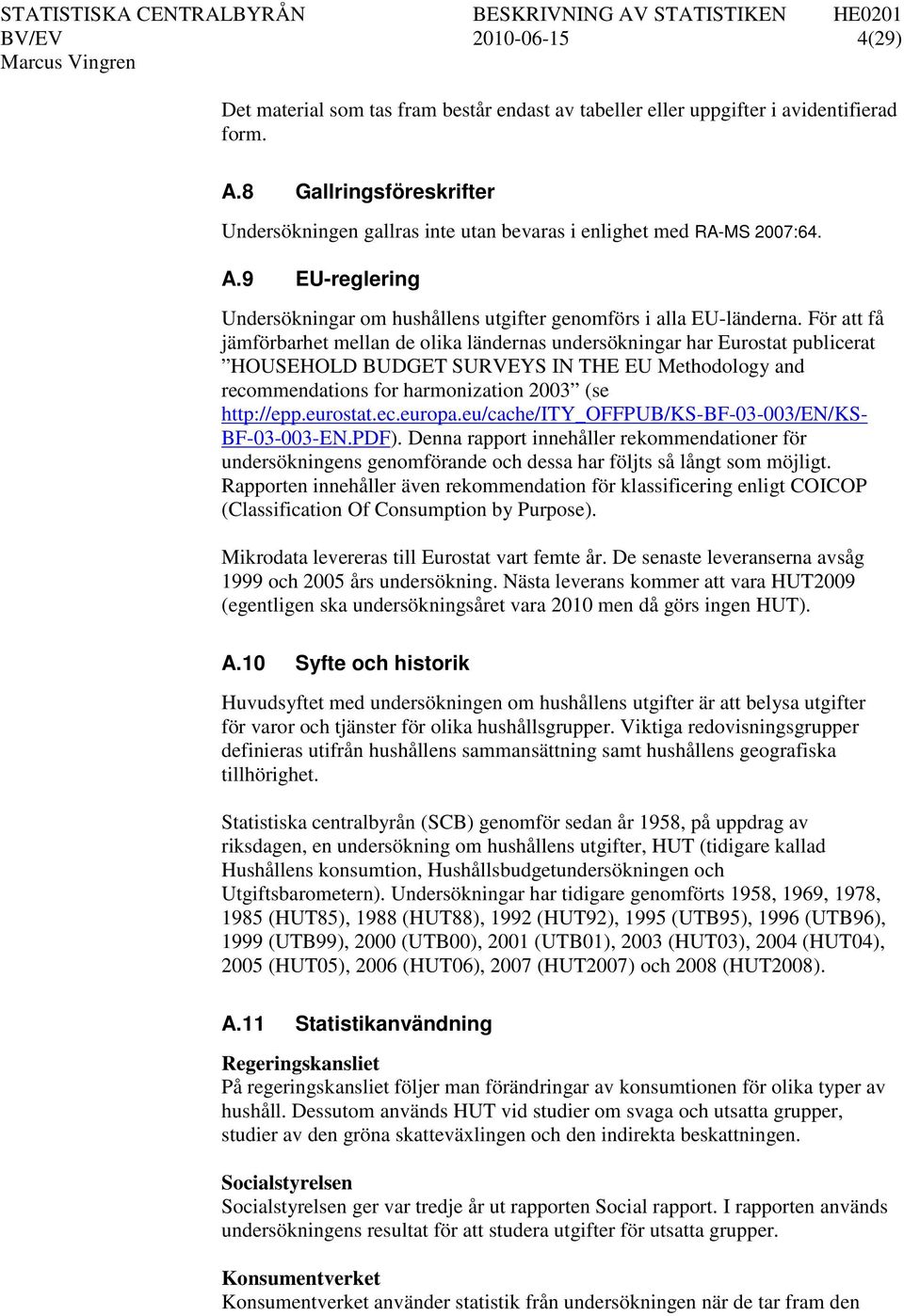 För att få jämförbarhet mellan de olika ländernas undersökningar har Eurostat publicerat HOUSEHOLD BUDGET SURVEYS IN THE EU Methodology and recommendations for harmonization 2003 (se http://epp.