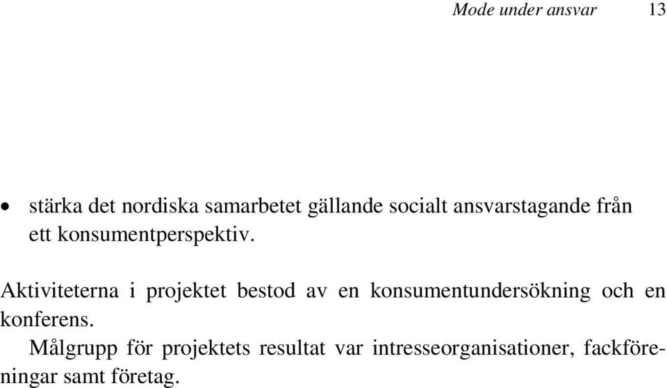 Aktiviteterna i projektet bestod av en konsumentundersökning och en