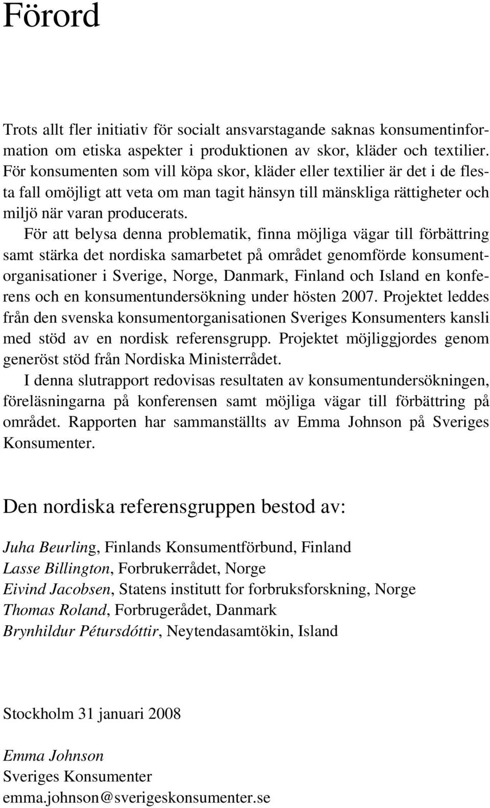 För att belysa denna problematik, finna möjliga vägar till förbättring samt stärka det nordiska samarbetet på området genomförde konsumentorganisationer i Sverige, Norge, Danmark, Finland och Island