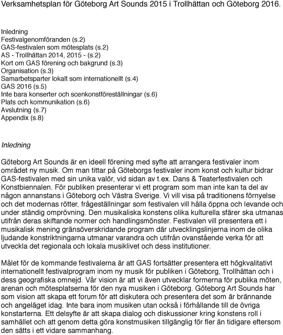 6) Plats och kommunikation (s.6) Avslutning (s.7) Appendix (s.8) Inledning Göteborg Art Sounds är en ideell förening med syfte att arrangera festivaler inom området ny musik.