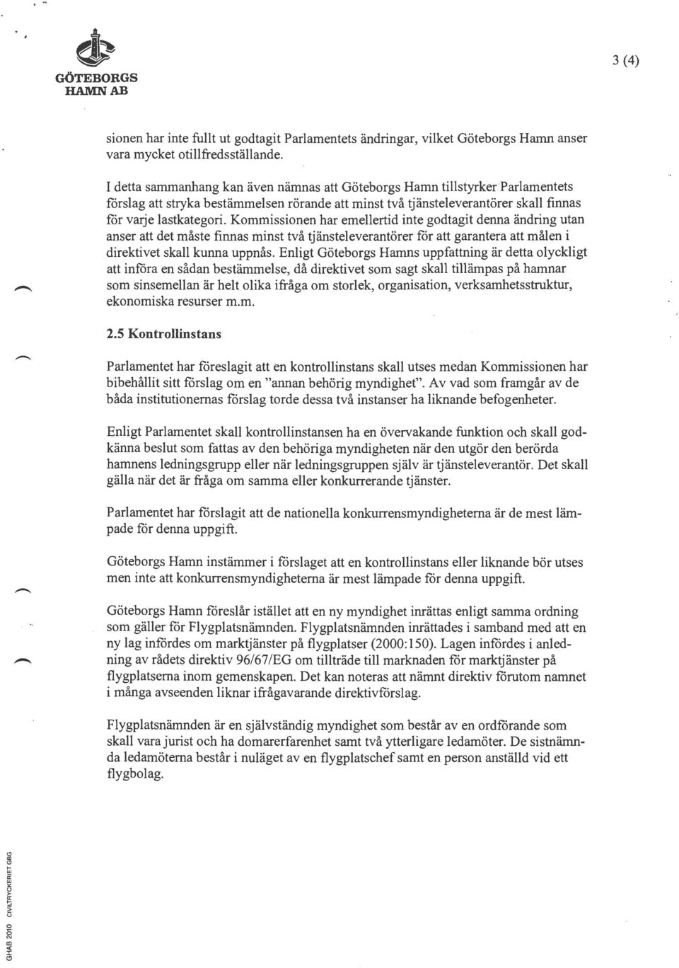 Kommissionen har emellertid inte godtagit denna ändring utan anser att det måste finnas minst två tjänsteleverantörer för att garantera att målen i direktivet skall kunna uppnås.