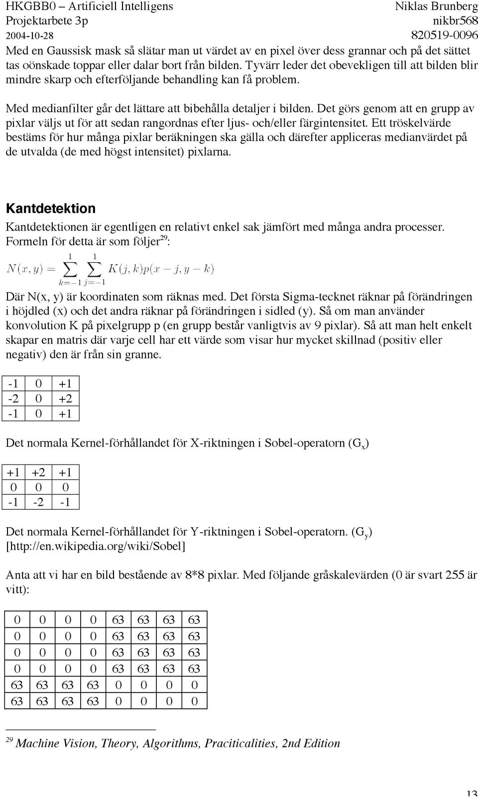 Det görs genom att en grupp av pixlar väljs ut för att sedan rangordnas efter ljus- och/eller färgintensitet.