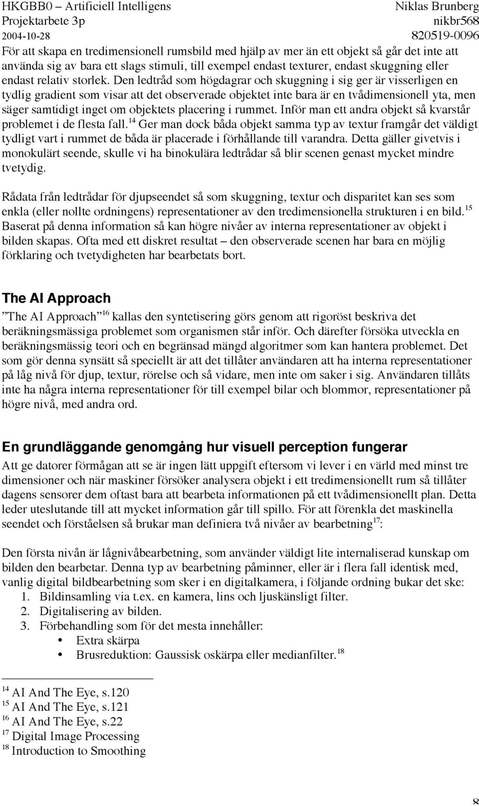 Den ledtråd som högdagrar och skuggning i sig ger är visserligen en tydlig gradient som visar att det observerade objektet inte bara är en tvådimensionell yta, men säger samtidigt inget om objektets