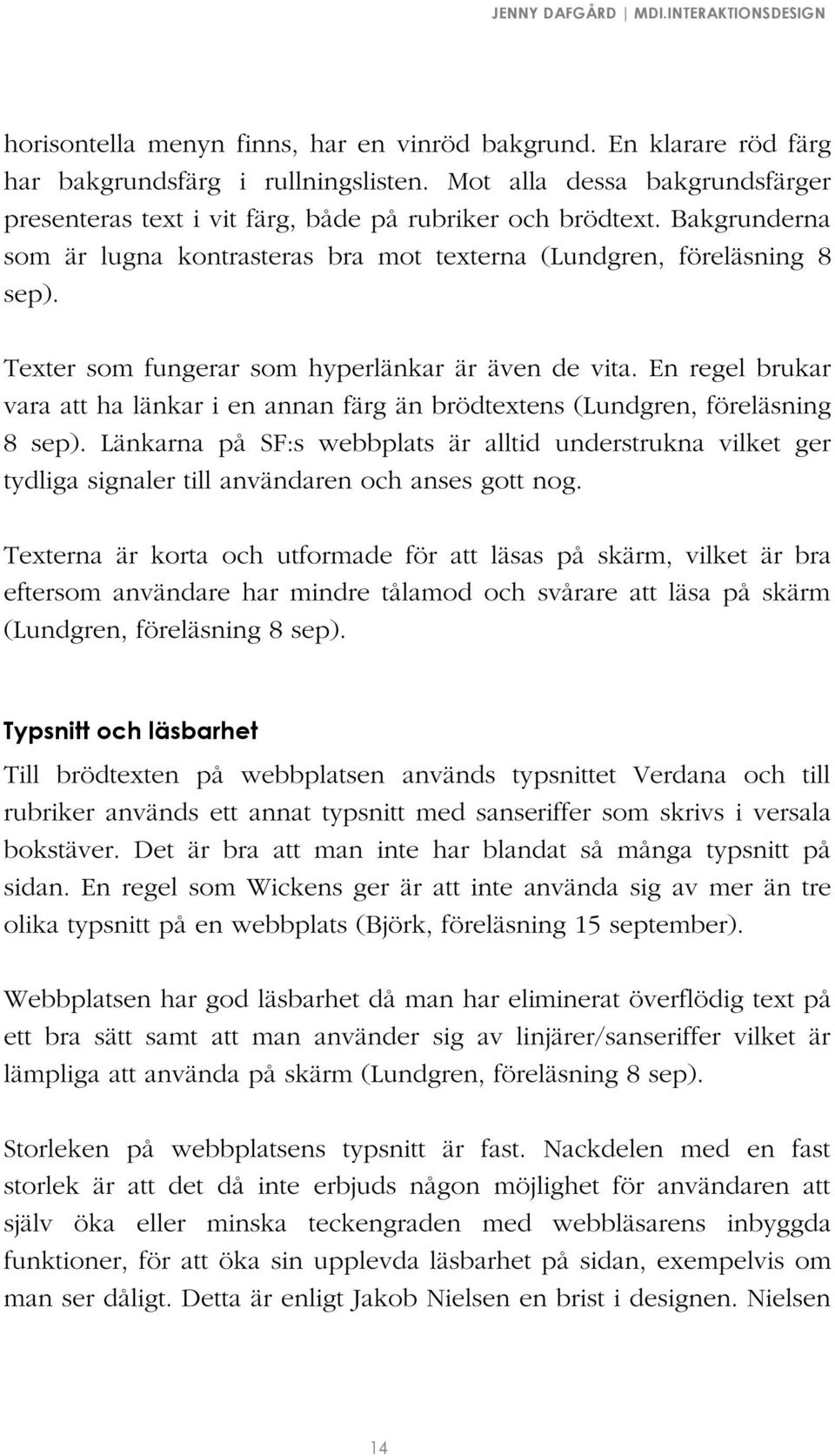 En regel brukar vara att ha länkar i en annan färg än brödtextens (Lundgren, föreläsning 8 sep).