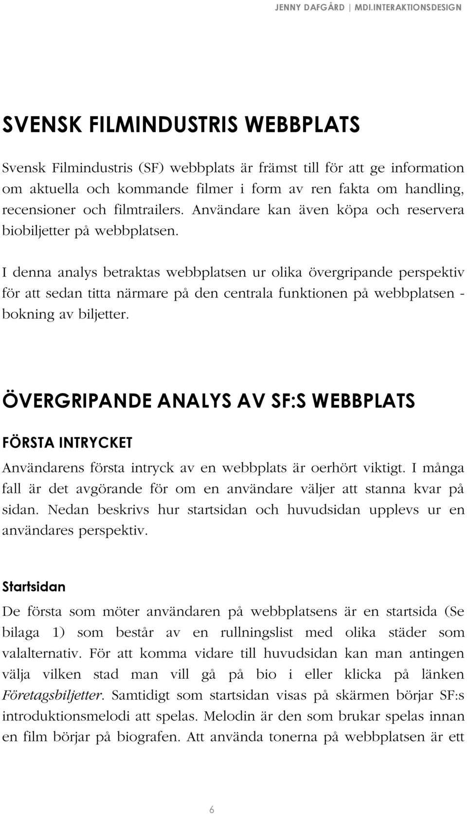 I denna analys betraktas webbplatsen ur olika övergripande perspektiv för att sedan titta närmare på den centrala funktionen på webbplatsen - bokning av biljetter.