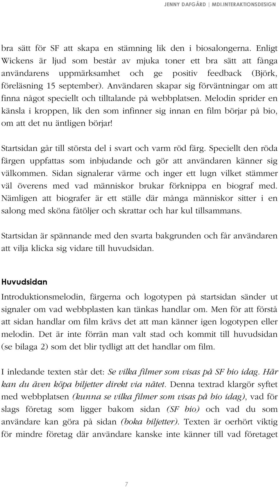 Användaren skapar sig förväntningar om att finna något speciellt och tilltalande på webbplatsen.