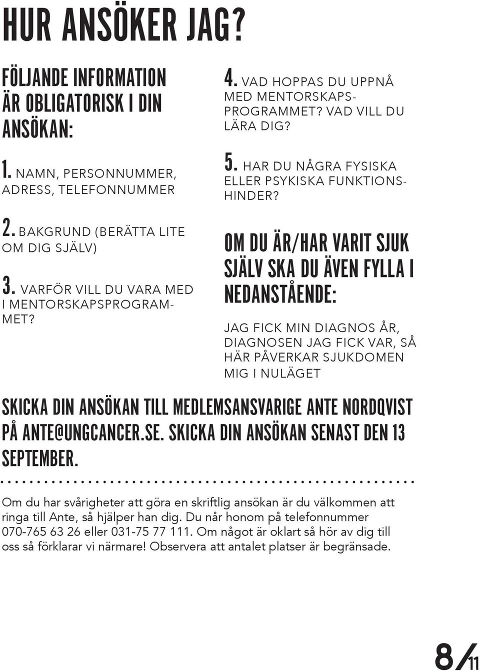 OM DU ÄR/HAR VARIT SJUK SJÄLV SKA DU ÄVEN FYLLA I NEDANSTÅENDE: JAG FICK MIN DIAGNOS ÅR, DIAGNOSEN JAG FICK VAR, SÅ HÄR PÅVERKAR SJUKDOMEN MIG I NULÄGET SKICKA DIN ANSÖKAN TILL MEDLEMSANSVARIGE ANTE