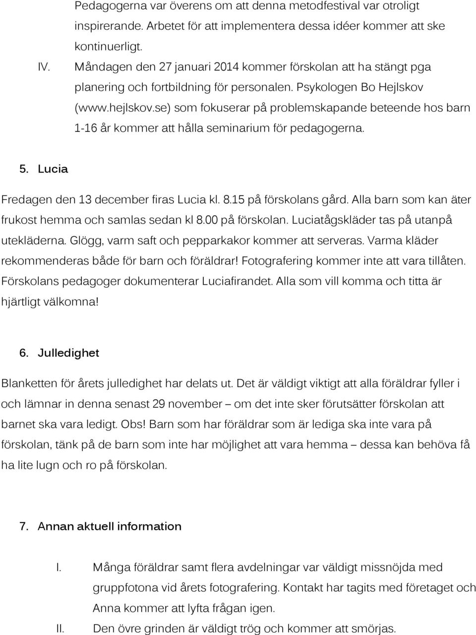 se) som fokuserar på problemskapande beteende hos barn 1-16 år kommer att hålla seminarium för pedagogerna. 5. Lucia Fredagen den 13 december firas Lucia kl. 8.15 på förskolans gård.