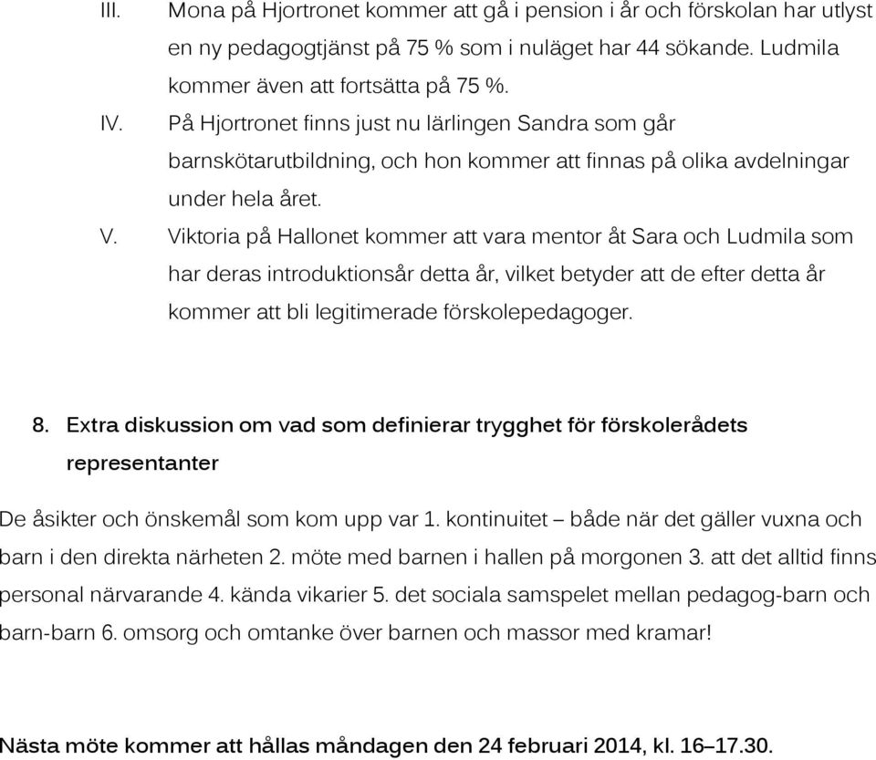 Viktoria på Hallonet kommer att vara mentor åt Sara och Ludmila som har deras introduktionsår detta år, vilket betyder att de efter detta år kommer att bli legitimerade förskolepedagoger. 8.