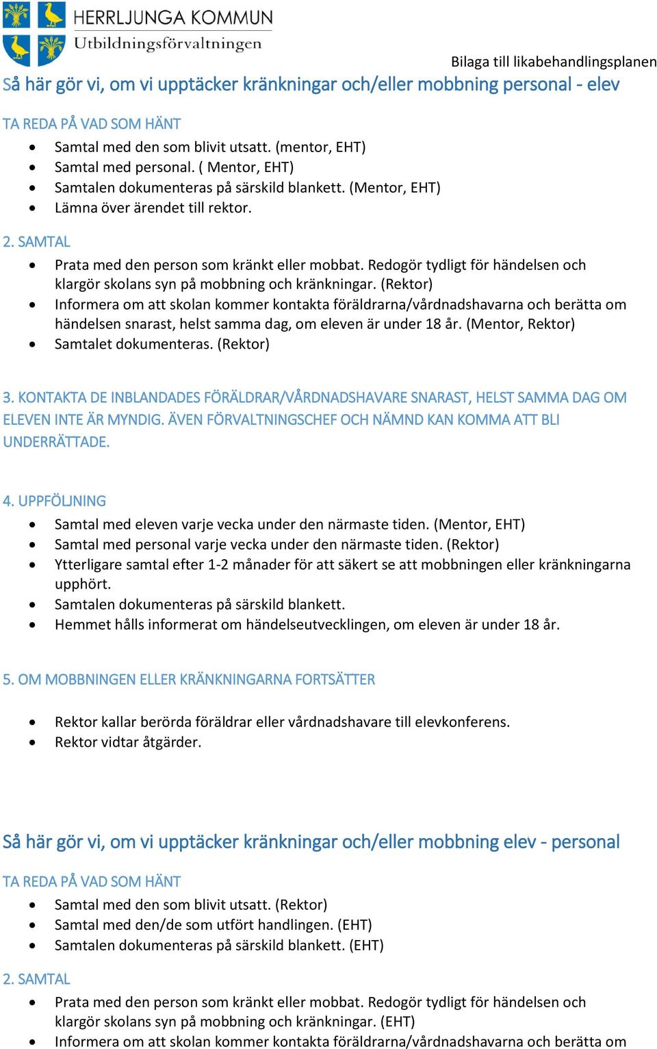 Redogör tydligt för händelsen och klargör skolans syn på mobbning och kränkningar.