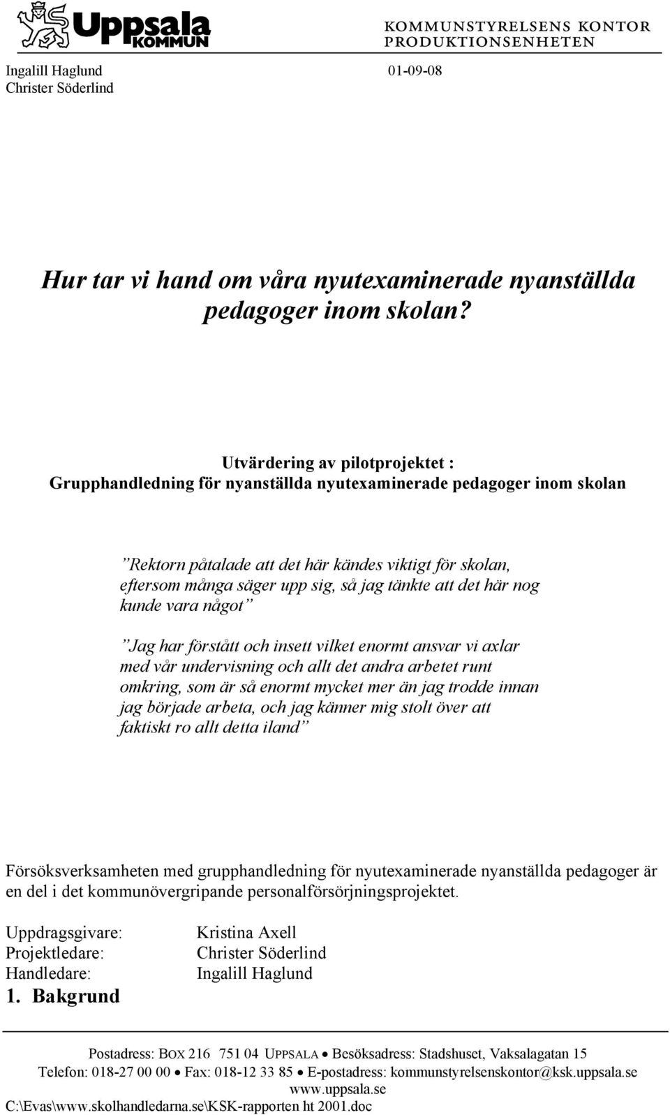 tänkte att det här nog kunde vara något Jag har förstått och insett vilket enormt ansvar vi axlar med vår undervisning och allt det andra arbetet runt omkring, som är så enormt mycket mer än jag