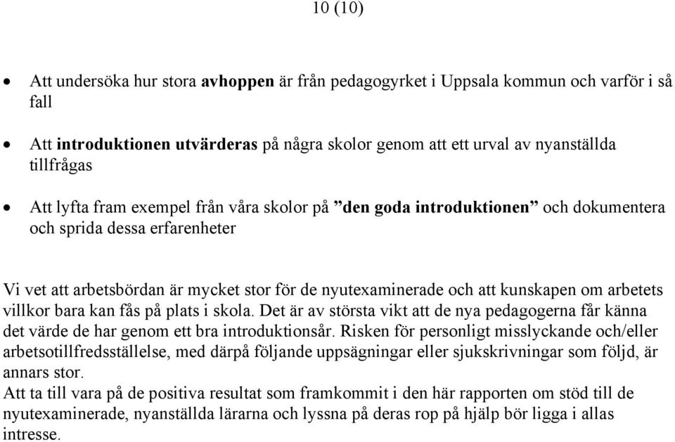 arbetets villkor bara kan fås på plats i skola. Det är av största vikt att de nya pedagogerna får känna det värde de har genom ett bra introduktionsår.