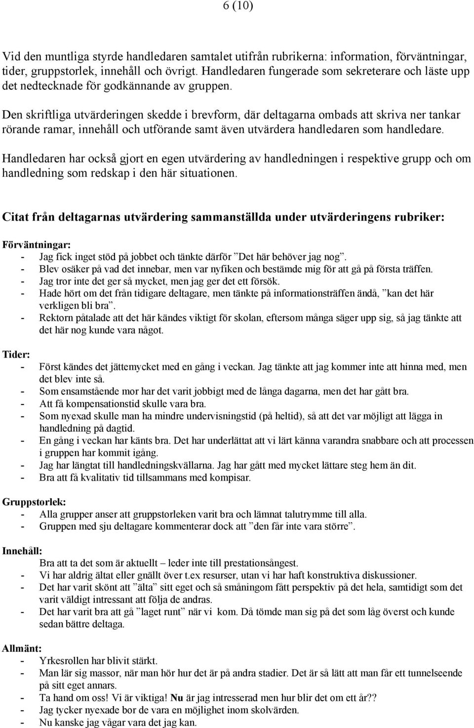 Den skriftliga utvärderingen skedde i brevform, där deltagarna ombads att skriva ner tankar rörande ramar, innehåll och utförande samt även utvärdera handledaren som handledare.