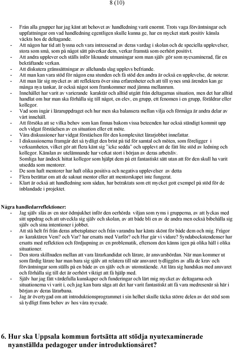 - Att någon har tid att lyssna och vara intresserad av deras vardag i skolan och de speciella upplevelser, stora som små, som på något sätt påverkar dem, verkar framstå som oerhört positivt.