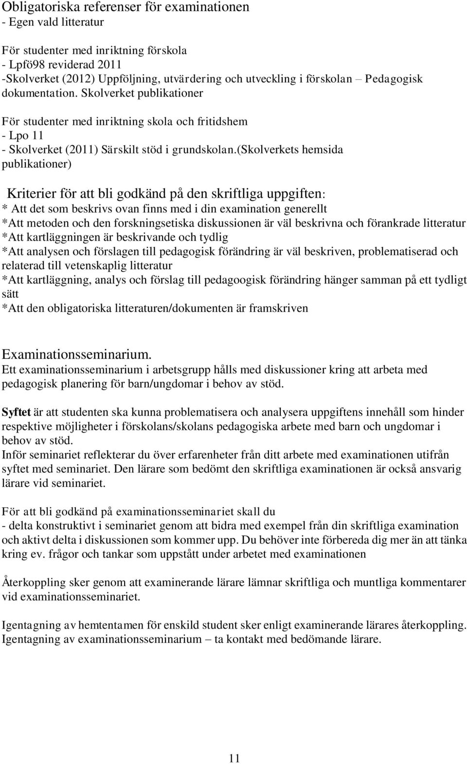 (skolverkets hemsida publikationer) Kriterier för att bli godkänd på den skriftliga uppgiften: * Att det som beskrivs ovan finns med i din examination generellt *Att metoden och den forskningsetiska