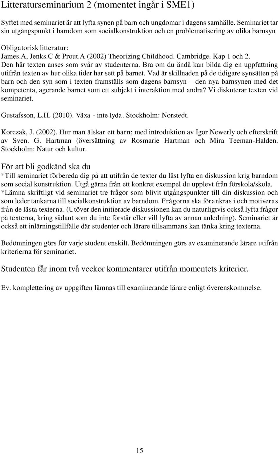 Kap 1 och 2. Den här texten anses som svår av studenterna. Bra om du ändå kan bilda dig en uppfattning utifrån texten av hur olika tider har sett på barnet.