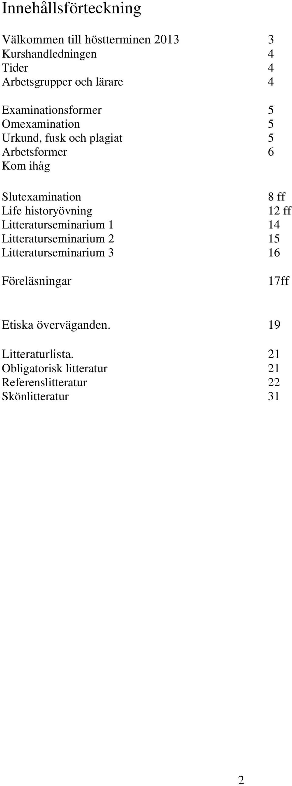 historyövning 12 ff Litteraturseminarium 1 14 Litteraturseminarium 2 15 Litteraturseminarium 3 16 Föreläsningar