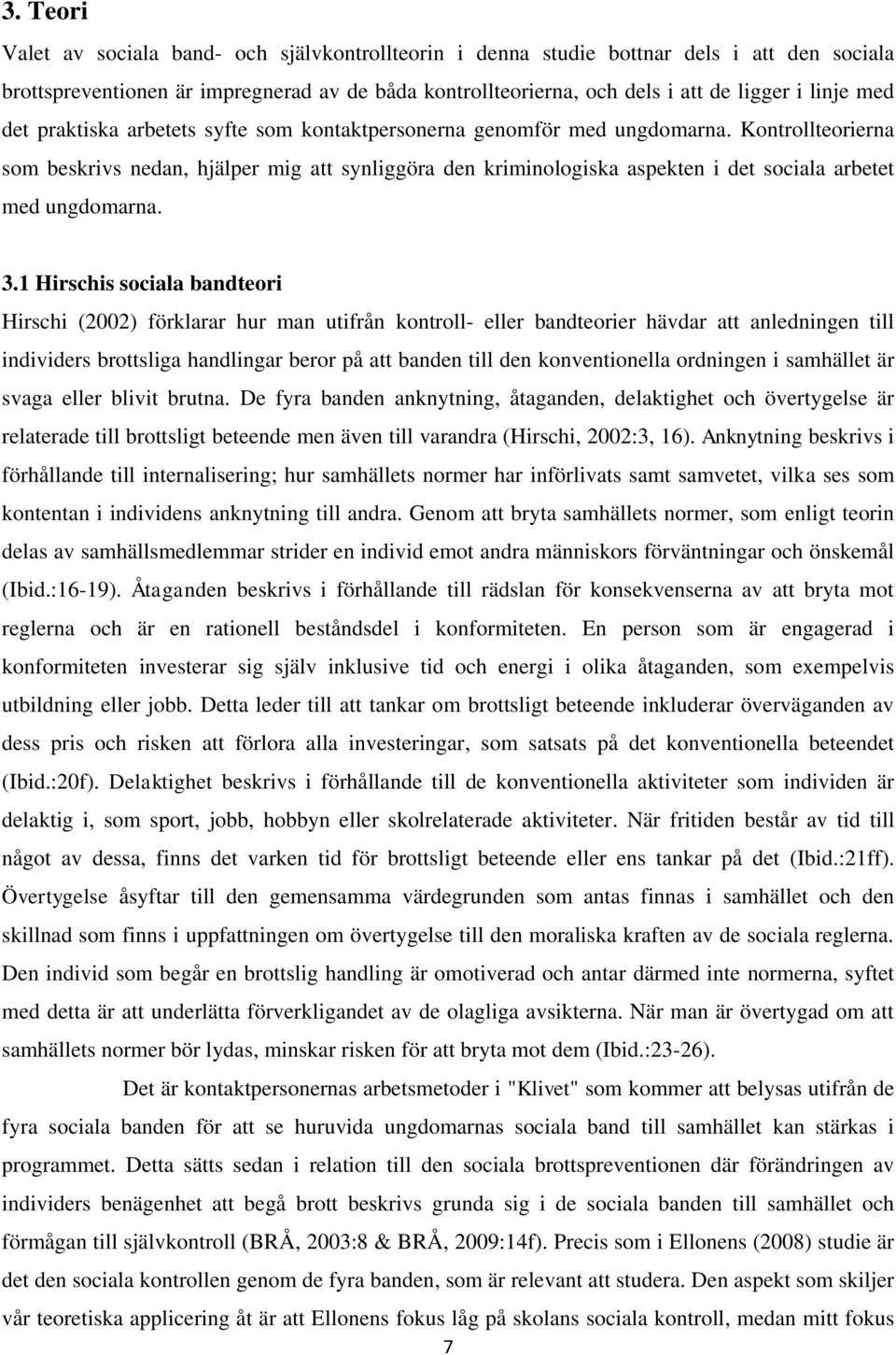 Kontrollteorierna som beskrivs nedan, hjälper mig att synliggöra den kriminologiska aspekten i det sociala arbetet med ungdomarna. 3.