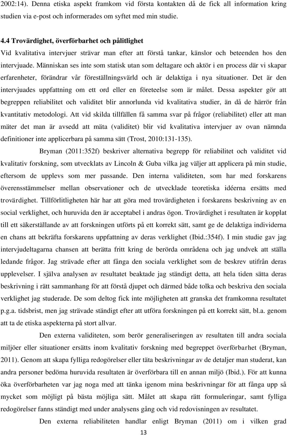 Människan ses inte som statisk utan som deltagare och aktör i en process där vi skapar erfarenheter, förändrar vår föreställningsvärld och är delaktiga i nya situationer.