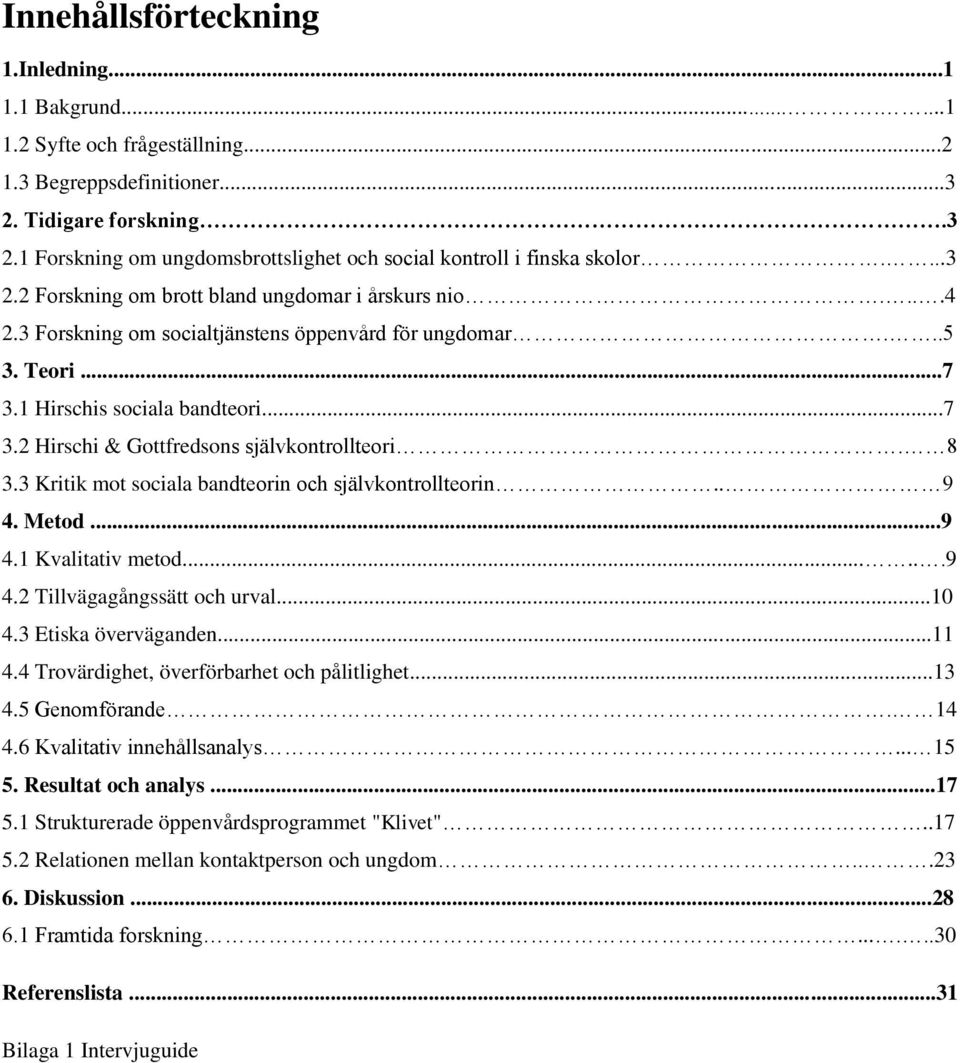 8 3.3 Kritik mot sociala bandteorin och självkontrollteorin.. 9 4. Metod...9 4.1 Kvalitativ metod......9 4.2 Tillvägagångssätt och urval...10 4.3 Etiska överväganden...11 4.