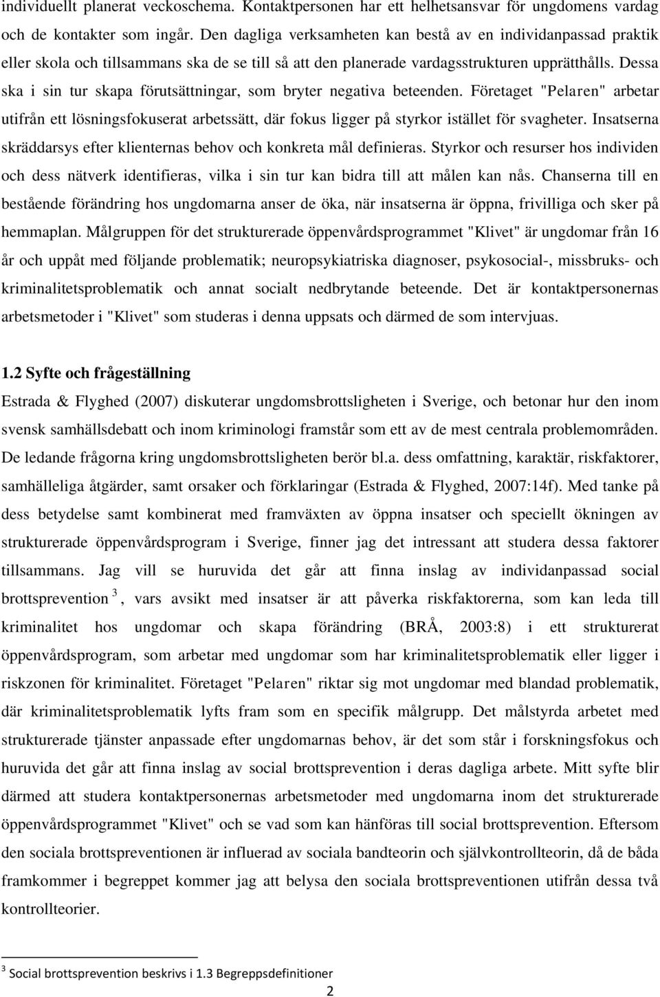 Dessa ska i sin tur skapa förutsättningar, som bryter negativa beteenden. Företaget "Pelaren" arbetar utifrån ett lösningsfokuserat arbetssätt, där fokus ligger på styrkor istället för svagheter.