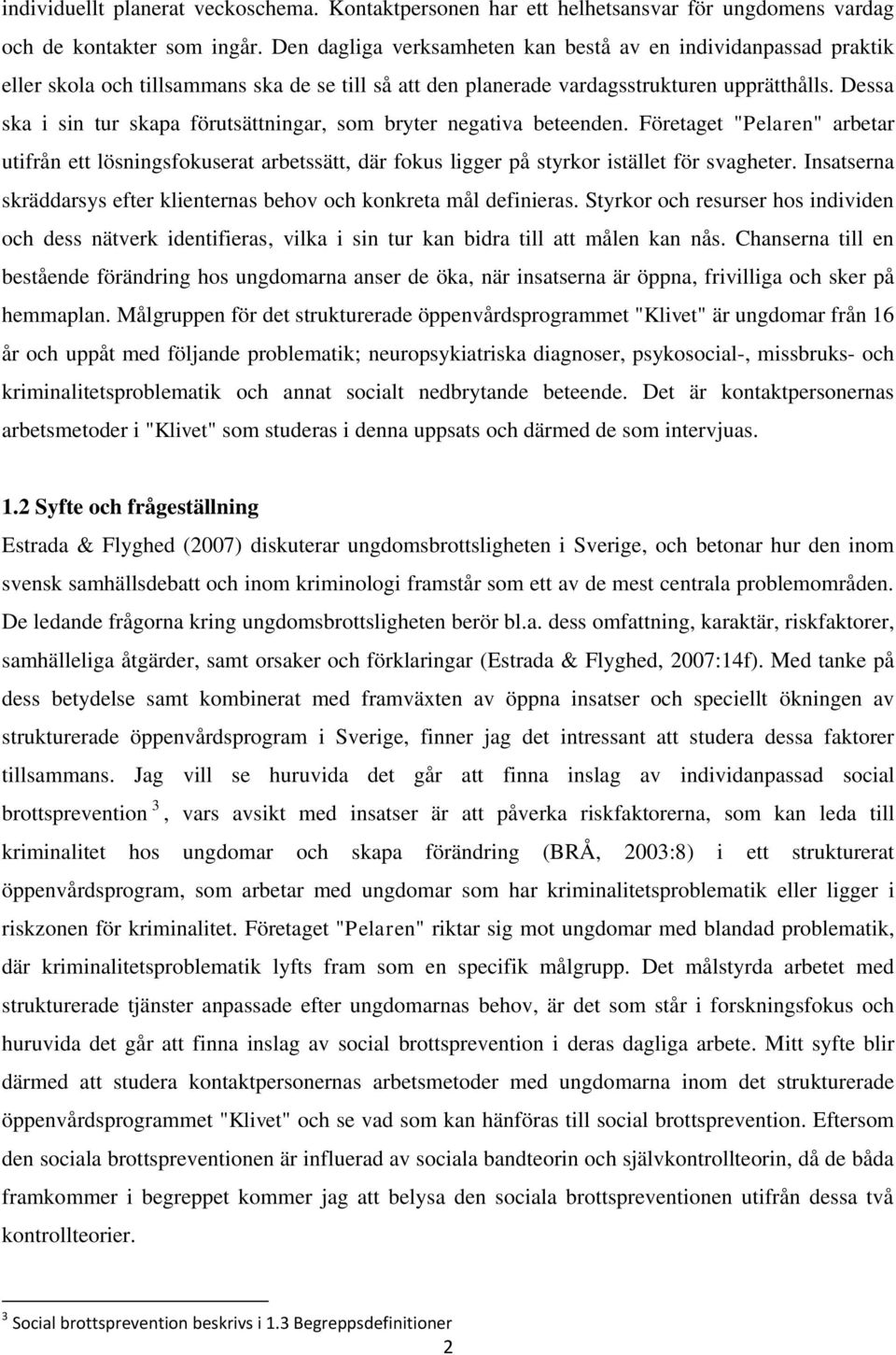 Dessa ska i sin tur skapa förutsättningar, som bryter negativa beteenden. Företaget "Pelaren" arbetar utifrån ett lösningsfokuserat arbetssätt, där fokus ligger på styrkor istället för svagheter.