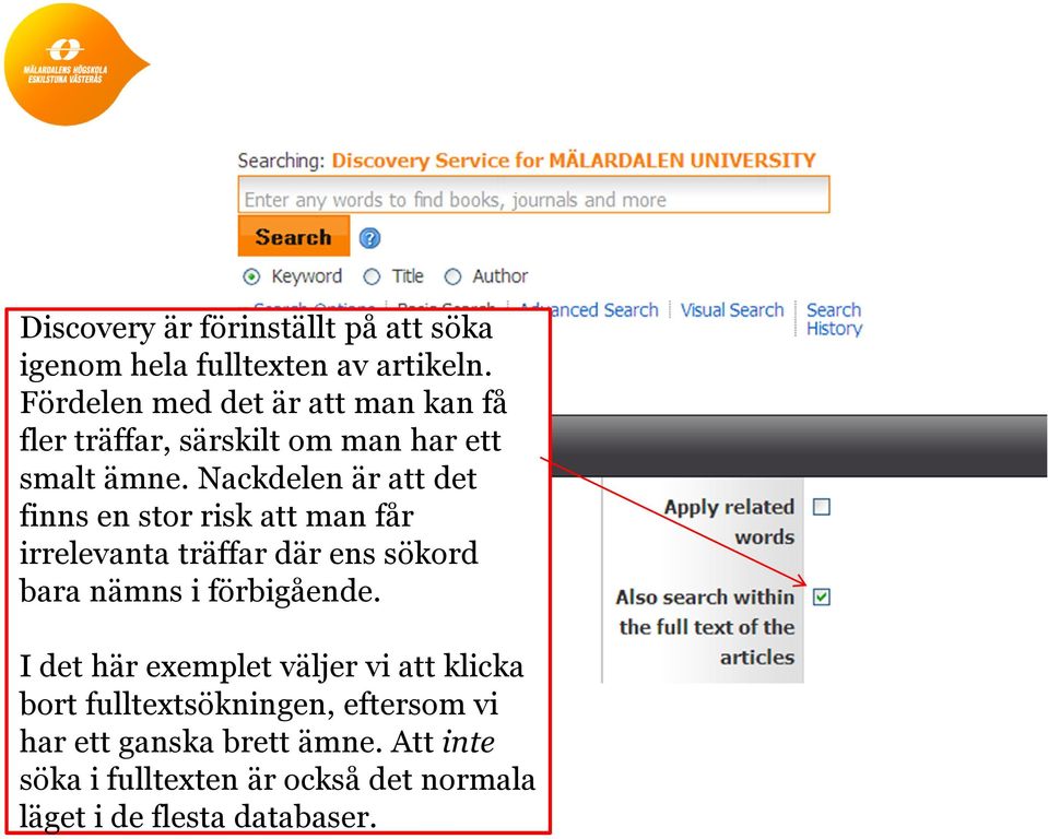 Nackdelen är att det finns en stor risk att man får irrelevanta träffar där ens sökord bara nämns i förbigående.