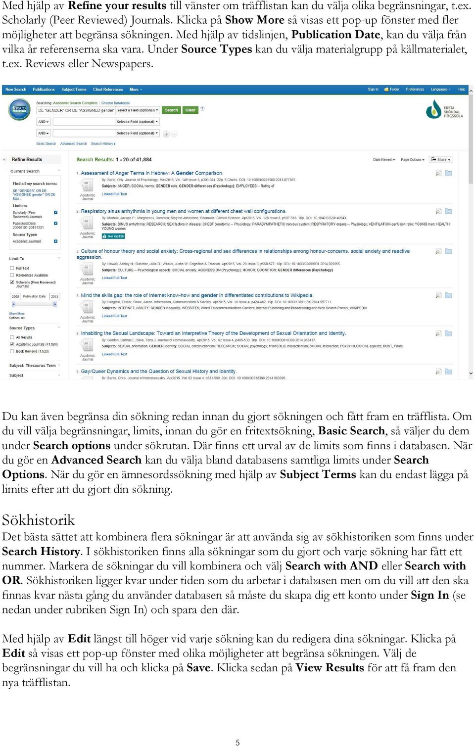 Under Source Types kan du välja materialgrupp på källmaterialet, t.ex. Reviews eller Newspapers. Du kan även begränsa din sökning redan innan du gjort sökningen och fått fram en träfflista.