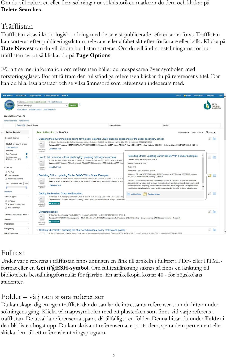 Träfflistan kan sorteras efter publiceringsdatum, relevans eller alfabetiskt efter författare eller källa. Klicka på Date Newest om du vill ändra hur listan sorteras.