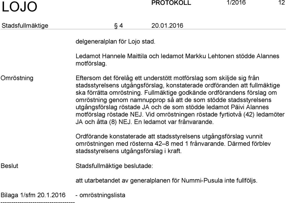 Fullmäktige godkände ordförandens förslag om omröstning genom namnupprop så att de som stödde stadsstyrelsens utgångsförslag röstade JA och de som stödde ledamot Päivi Alannes motförslag röstade NEJ.