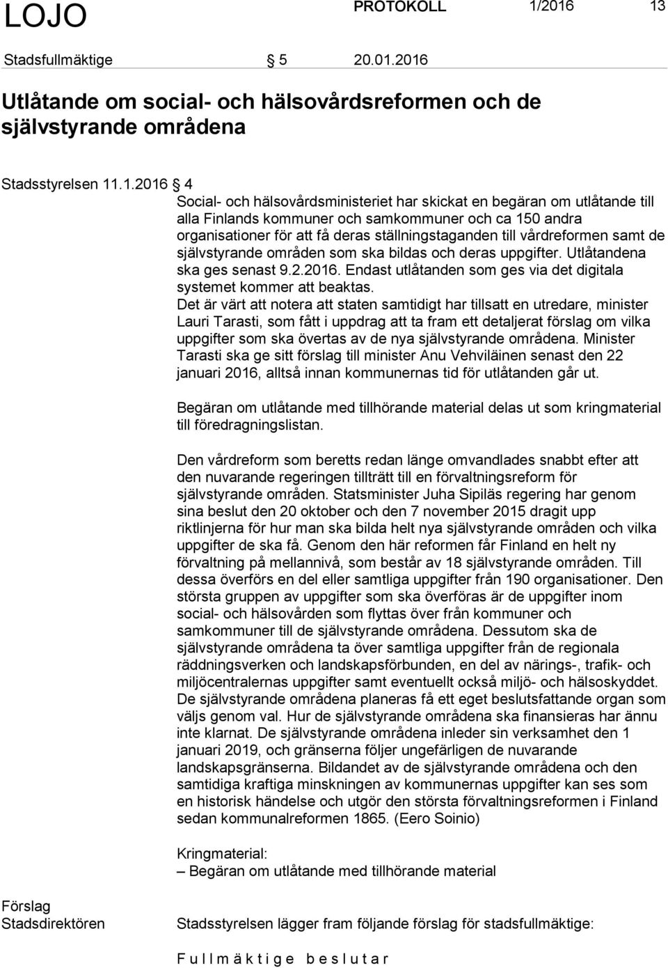 utlåtande till alla Finlands kommuner och samkommuner och ca 150 andra organisationer för att få deras ställningstaganden till vårdreformen samt de självstyrande områden som ska bildas och deras